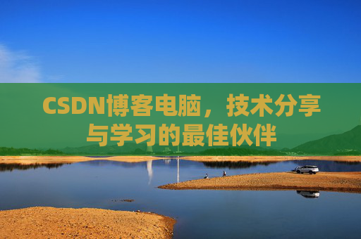 CSDN博客电脑，技术分享与学习的最佳伙伴